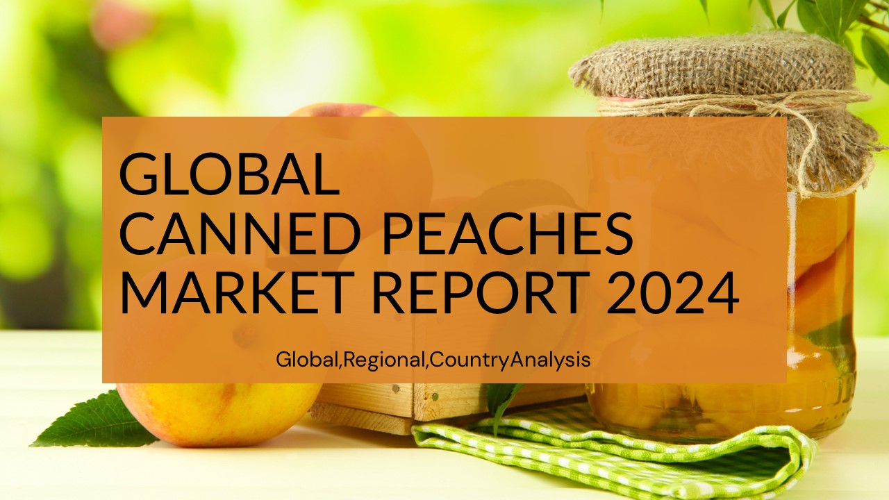 Canned Peaches Market Report 2024