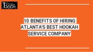10 BENEFITS OF HIRING ATLANTA'S BEST HOOKAH SERVICE COMPANY