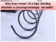Pipe Bending Machines Include A Variety Of Applications