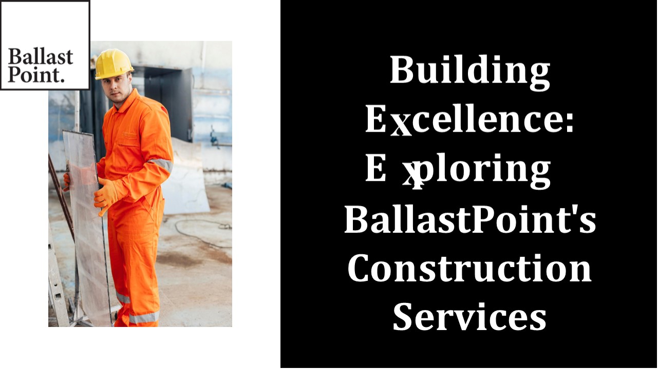 Building Excellence: Exploring BallastPoint’s Construction Services
