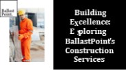 Building Excellence: Exploring BallastPoint’s Construction Services