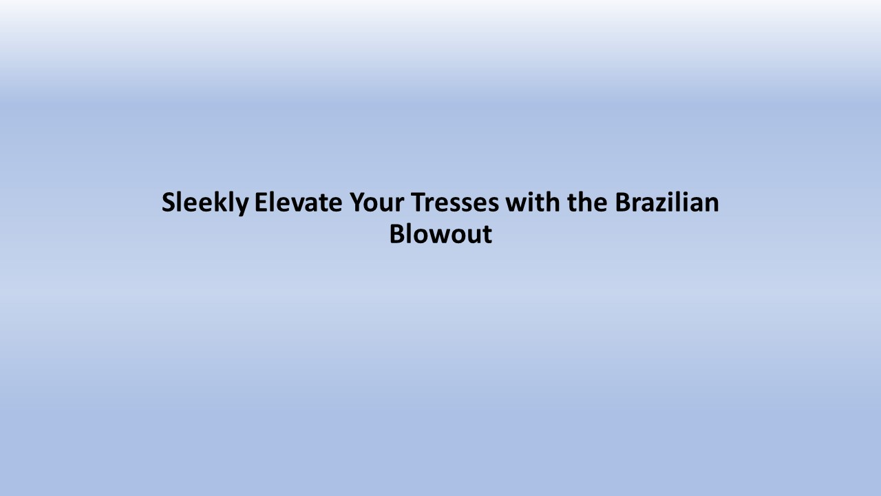 Sleekly Elevate Your Tresses with the Brazilian Blowout