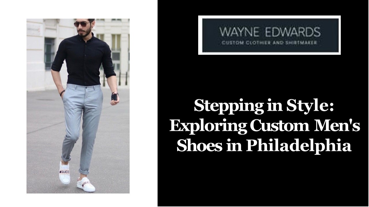 Stepping in Style: Exploring Custom Men's Shoes in Philadelphia