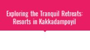 Kakkadampoyil's Hidden Gems: Resorts Galore
