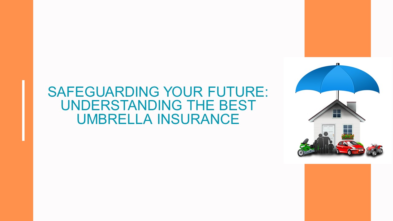 Safeguarding Your Future: Understanding the Best Umbrella Insurance