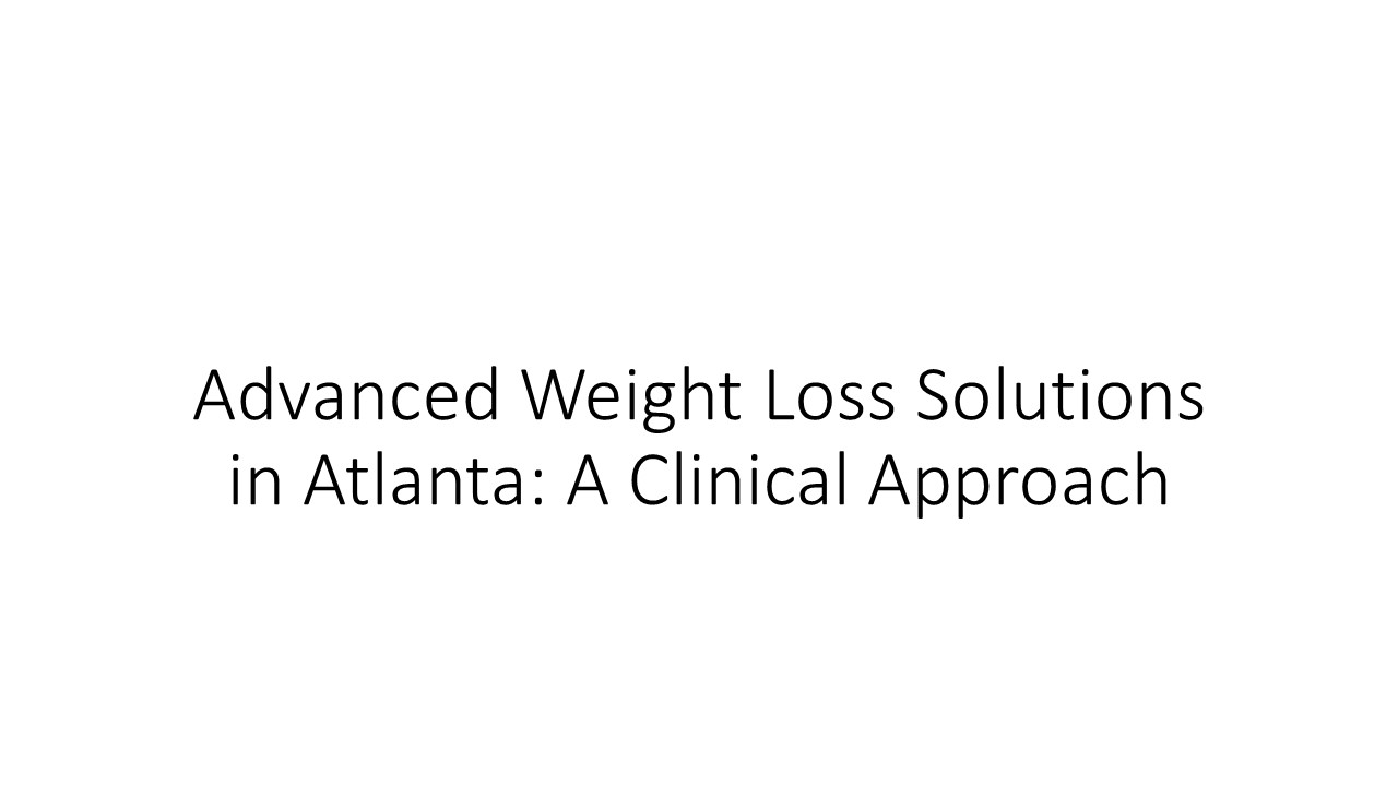 Advanced Weight Loss Solutions in Atlanta: A Clinical Approach
