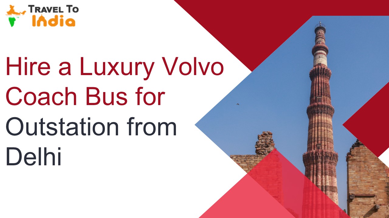 Hire a Luxury Volvo Coach Bus for Outstation from Delhi