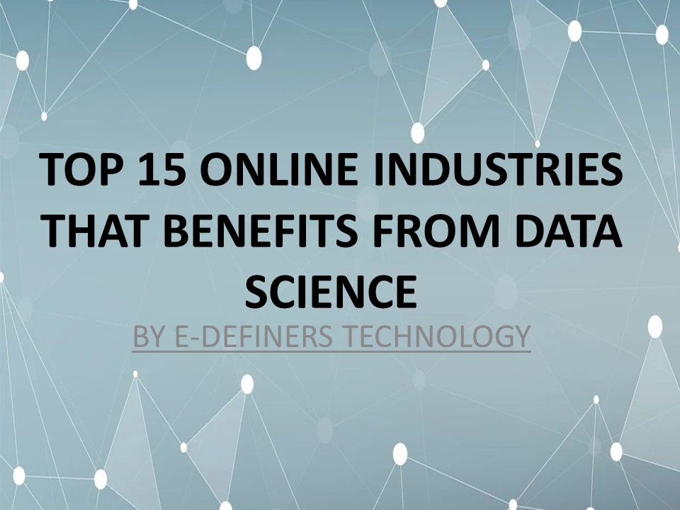 TOP 15 ONLINE INDUSTRIES THAT BENEFIT FROM DATA SCIENCE