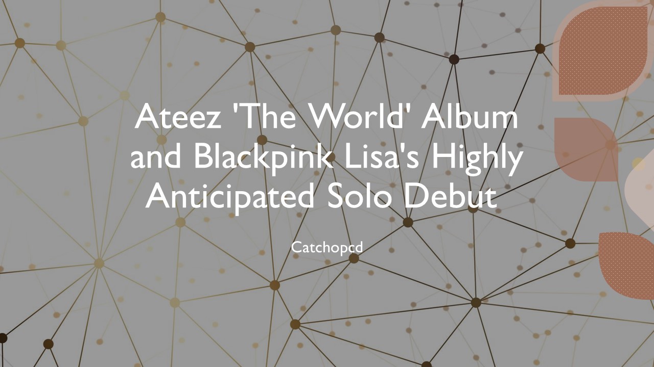 Ateez 'The World' Album and Blackpink Lisa's Highly Anticipated Solo Debut ​