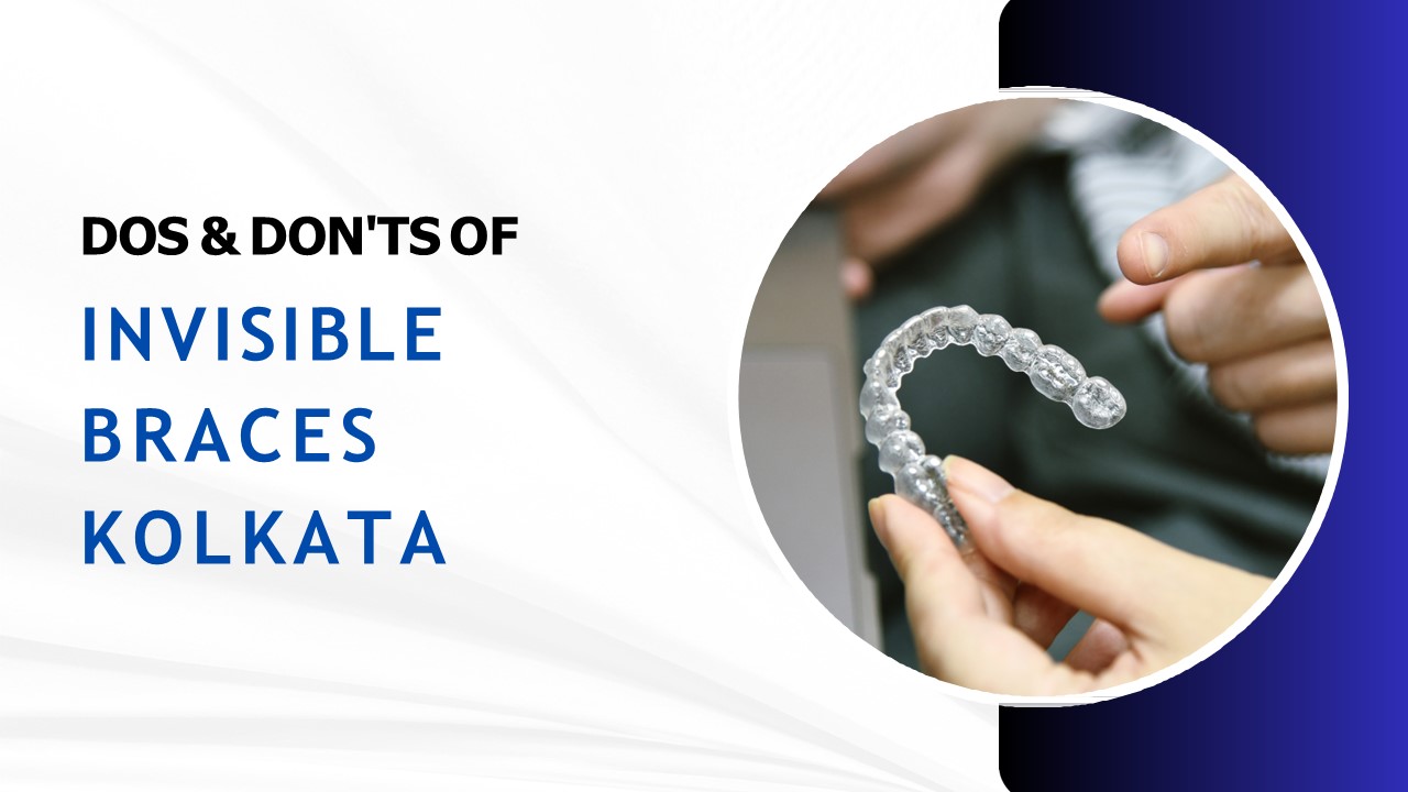 Kolkata Smile Secrets Dos & Don'ts of Invisible Braces