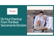 Do Your Checkup From The Best Sacramento Doctors