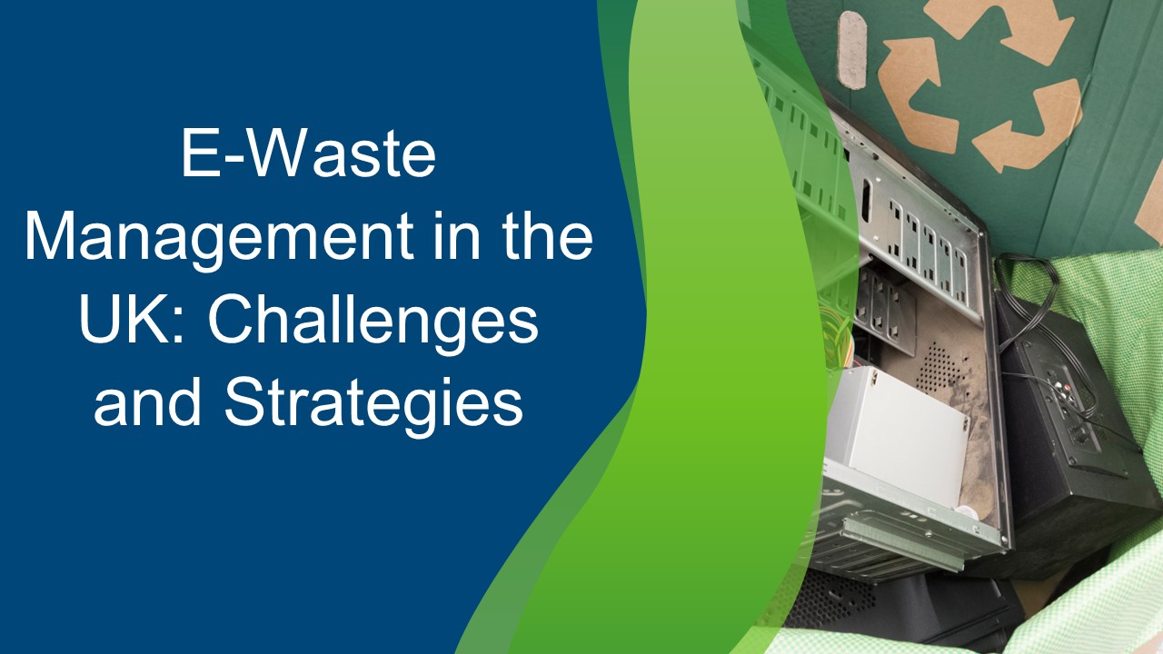 E-Waste Management in the UK : Challenges and Strategies