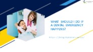 WHAT SHOULD I DO IF A DENTAL EMERGENCY HAPPENS?