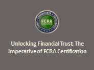 Unlocking Financial Trust: The Imperative of FCRA Certification