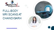 Best User full-body MRI scans in Chandigarh  sanjivinidiagnostics