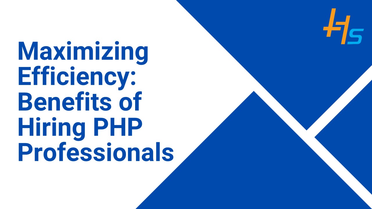 Maximizing Efficiency: Benefits of Hiring PHP Professionals