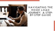 Navigating theGuide to A Home Loan Journey