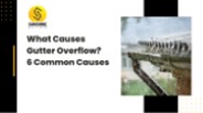 What Causes Gutter Overflow? 6 Common Causes