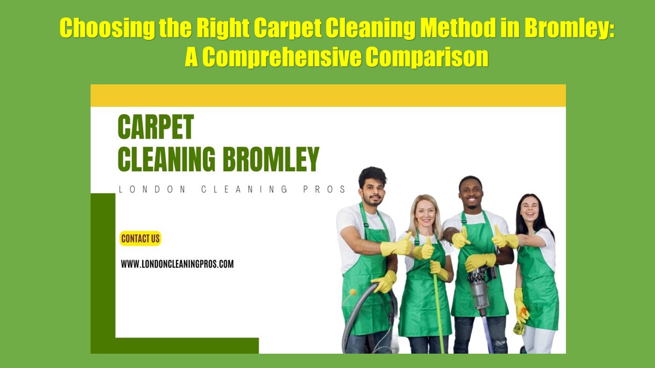 Choosing the Right Carpet Cleaning Method in Bromley: A Comprehensive ...