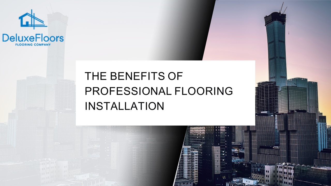The Benefits of Professional Flooring Installation