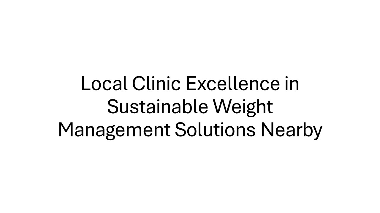 Local Clinic Excellence in Sustainable Weight Management Solutions Nearby