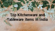Top Kitchenware and Tableware items in India