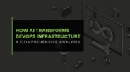 How AI Transforms DevOps Infrastructure: A Comprehensive Analysis