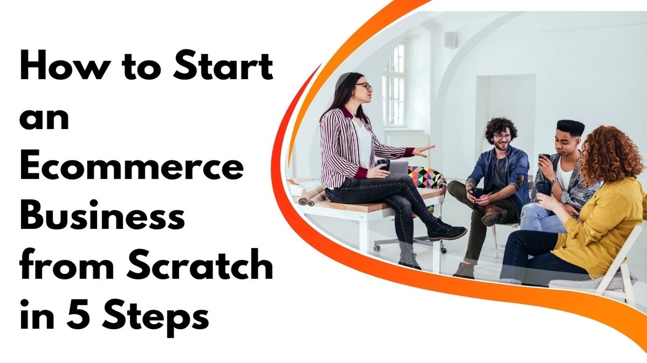 How to start an ecommerce business from scratch in 5 steps