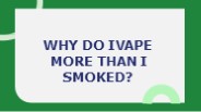 Why do I vape more than I smoked?