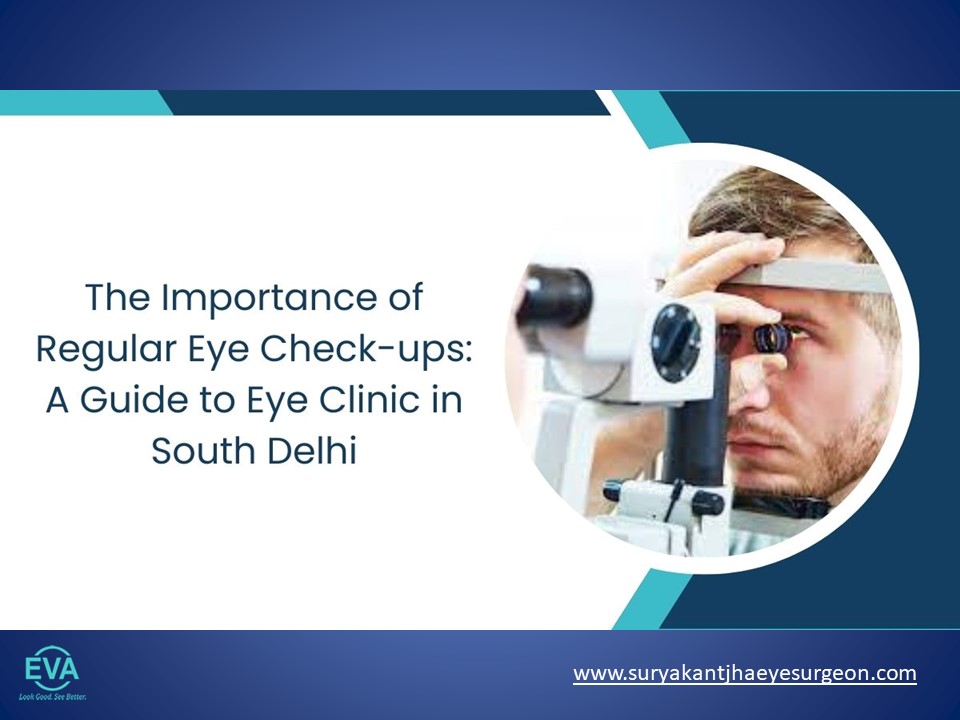Importance of Regular Eye Check-ups: A Guide to Eye Clinic in South Delhi