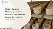 Ceramic Machinery Market PPT: Growth, Outlook, Demand, Keyplayer Analysis and Opportunity 2023-28