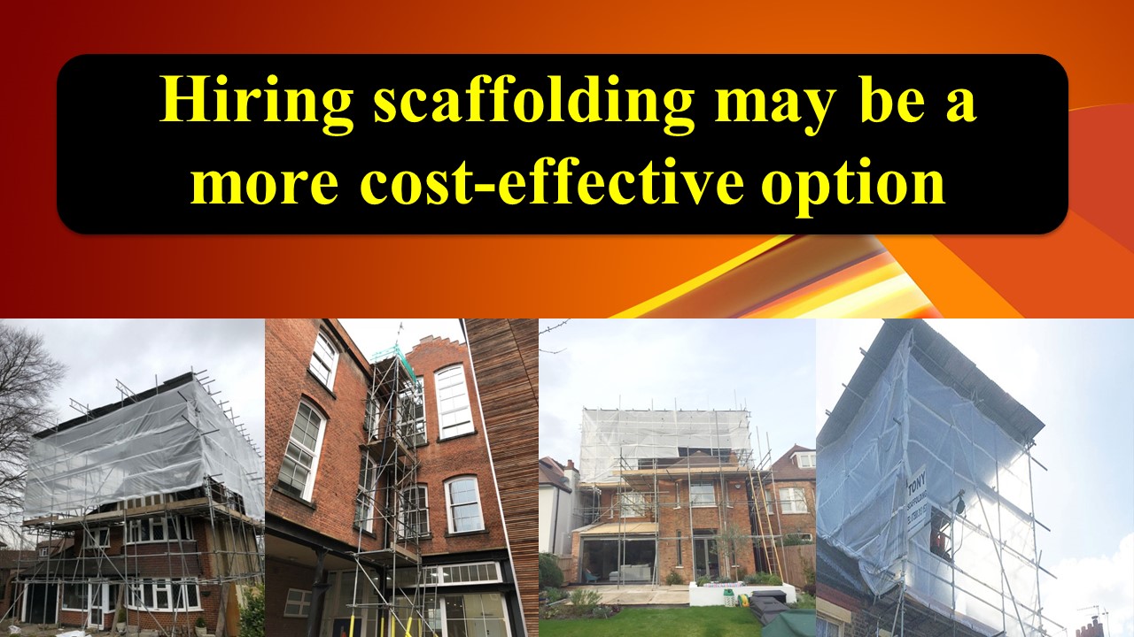Hiring scaffolding may be a more cost-effective option
