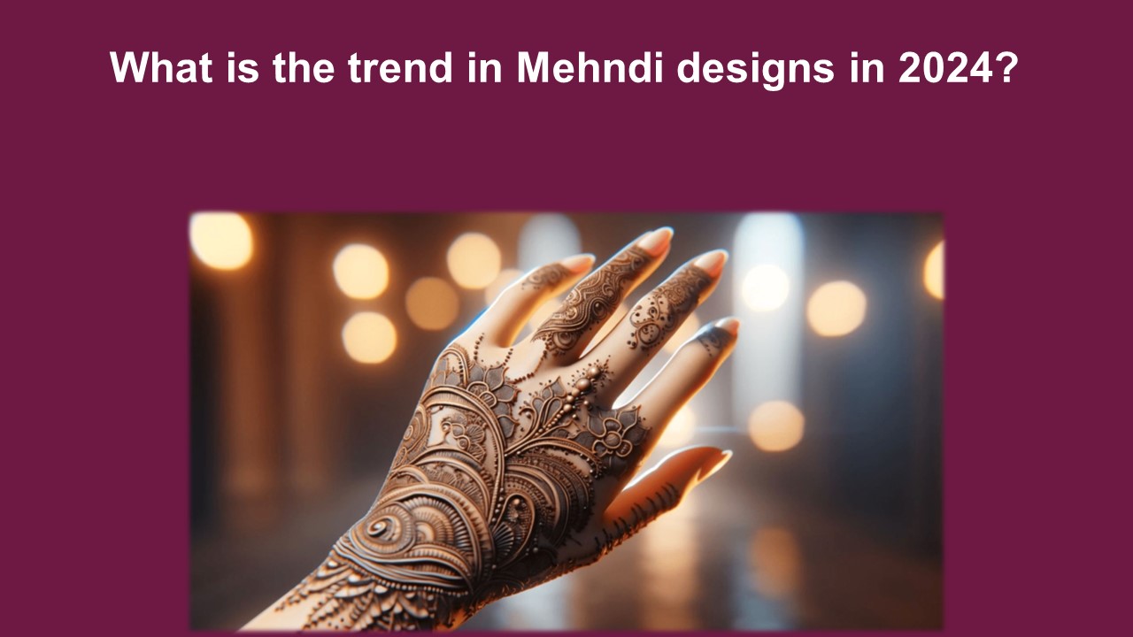 What is the trend in Mehndi designs in 2024?