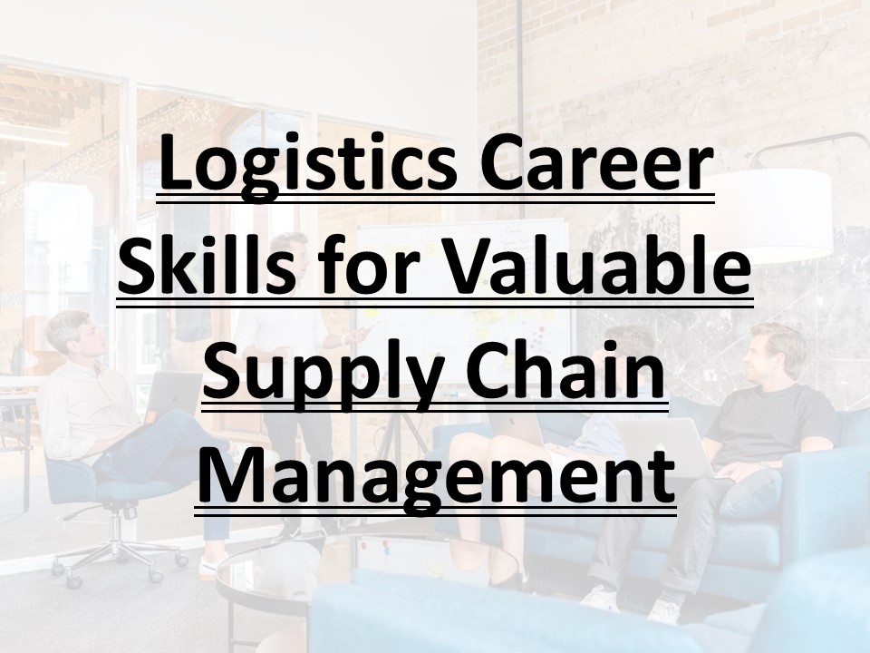 Logistics Career Skills for Valuable Supply Chain Management