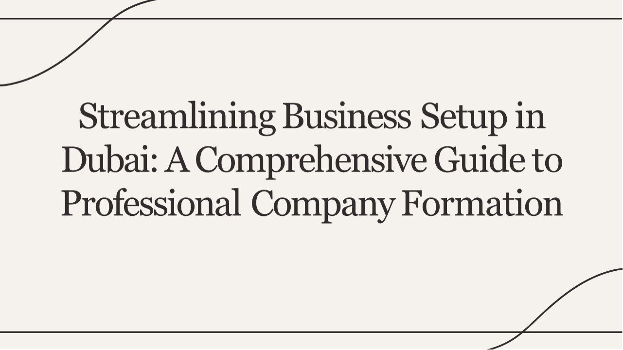 Streamlining Business Setup in Dubai A Comprehensive Guide to ...