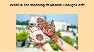 What is the meaning of Mehndi Designs art?