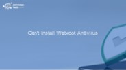Can't Install Webroot Antivirus