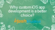 Why custom iOS app development is a better choice