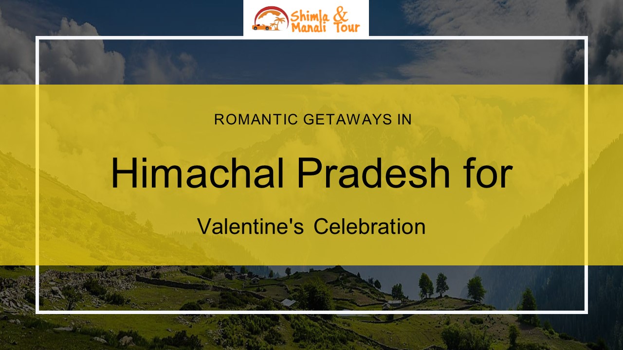 Romantic Getaways in Himachal Pradesh for Valentine Celebration