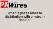what is press release distribution with pr wire