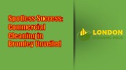 Spotless Success: Commercial Cleaning in Bromley Unveiled