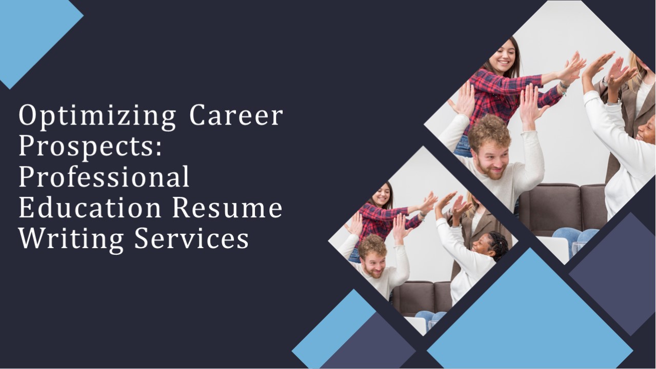 Optimizing Career Prospects:Professional Education Resume Writing Services