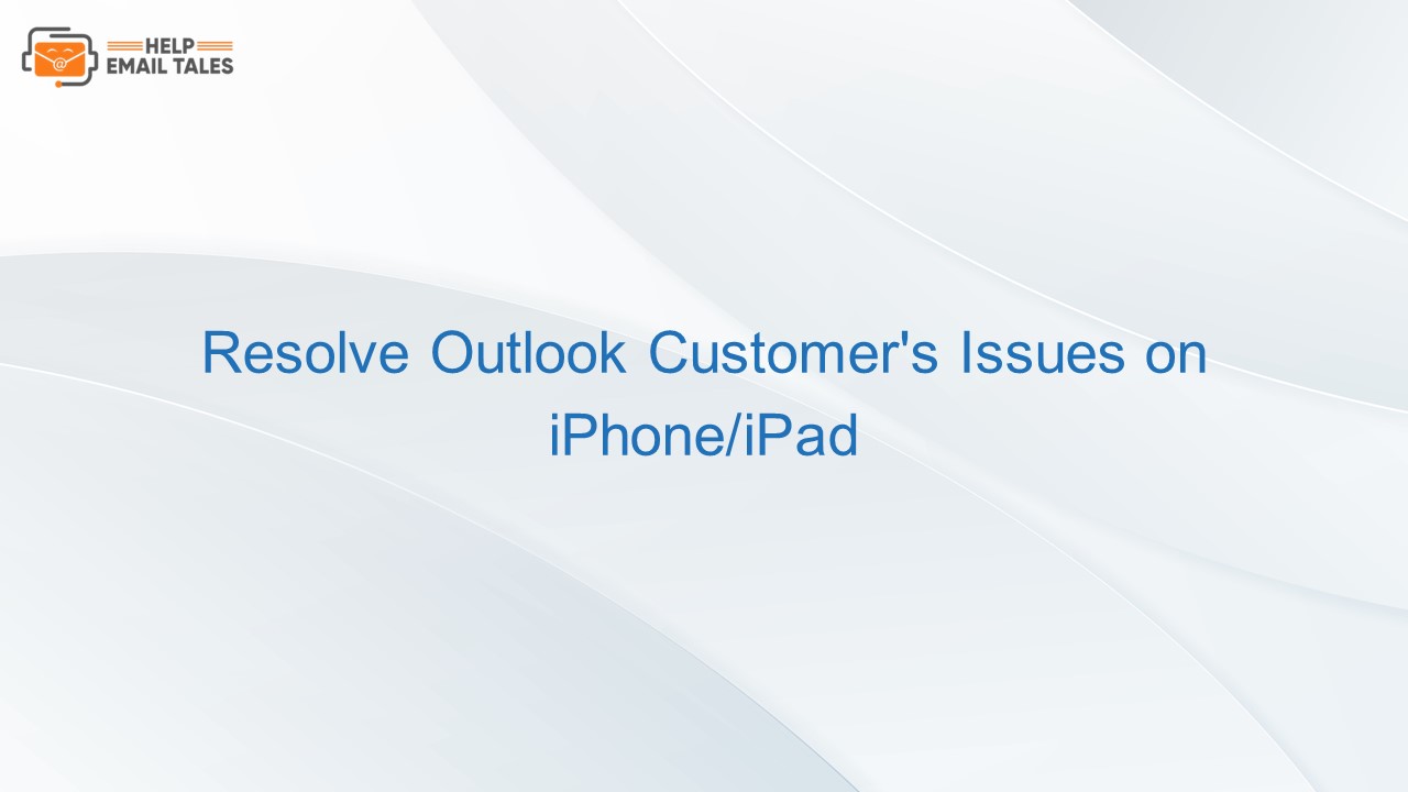 Resolve Outlook Customer's Issues on iPhone/iPad