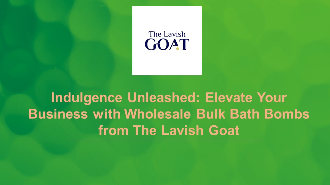Indulgence Unleashed: Elevate Your Business with Wholesale Bulk Bath Bombs from The Lavish Goat