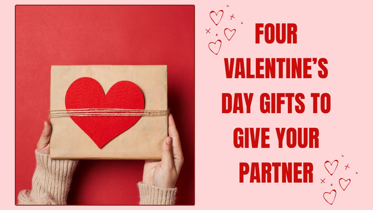 Four Valentine’s Day Gifts to Give Your Partner