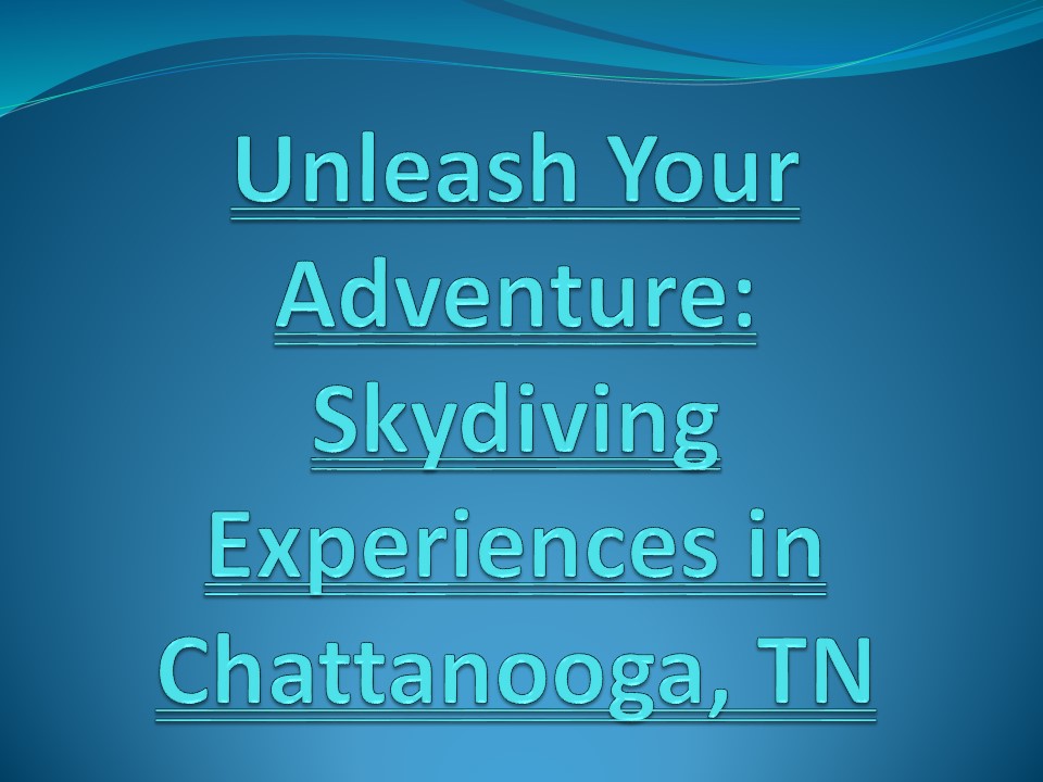 Unleash Your Adventure: Skydiving Experiences in Chattanooga, TN