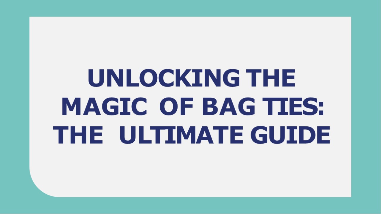 Unlocking the Magic of Bag Ties