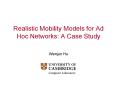 Realistic Mobility Models for Ad Hoc Networks: A Case Study PowerPoint PPT Presentation