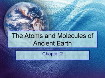 The Atoms and Molecules of Ancient Earth