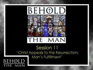 Session 11 Christ Appeals to the Resurrection: Mans Fulfillment